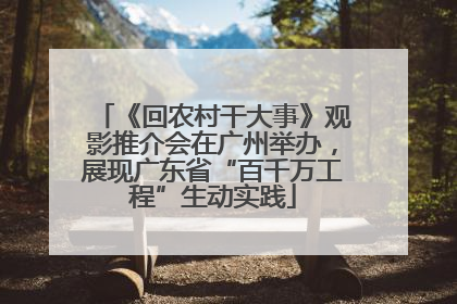 《回农村干大事》观影推介会在广州举办，展现广东省“百千万工程”生动实践