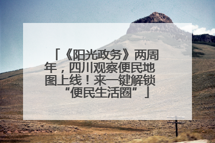 《阳光政务》两周年，四川观察便民地图上线！来一键解锁“便民生活圈”