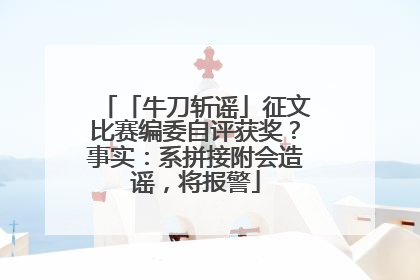 「牛刀斩谣」征文比赛编委自评获奖？事实：系拼接附会造谣，将报警