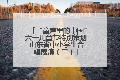 “童声里的中国”六一儿童节特别策划 山东省中小学生合唱展演（二）