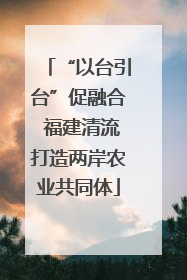 “以台引台”促融合 福建清流打造两岸农业共同体