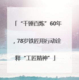 “千锤百炼”60年，78岁铁匠用行动诠释“工匠精神”