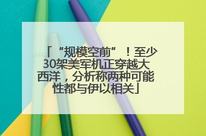 “规模空前”！至少30架美军机正穿越大西洋，分析称两种可能性都与伊以相关