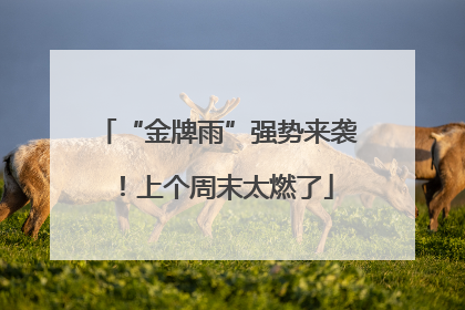 “金牌雨”强势来袭！上个周末太燃了
