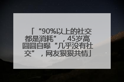 “90%以上的社交都是消耗”，45岁高圆圆自曝“几乎没有社交”，网友狠狠共情