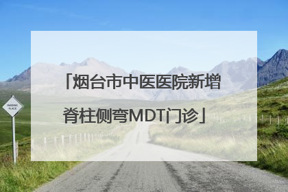 烟台市中医医院新增脊柱侧弯MDT门诊