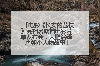 电影《长安的荔枝》亮相暑期档电影片单发布会，大鹏演绎唐朝小人物故事
