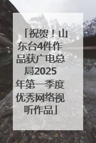 祝贺！山东台4件作品获广电总局2025年第一季度优秀网络视听作品