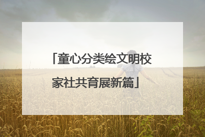 童心分类绘文明校家社共育展新篇