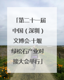 第二十一届中国（深圳）文博会·十堰绿松石产业对接大会举行