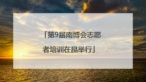 第9届南博会志愿者培训在昆举行