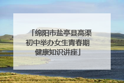 绵阳市盐亭县高渠初中举办女生青春期健康知识讲座