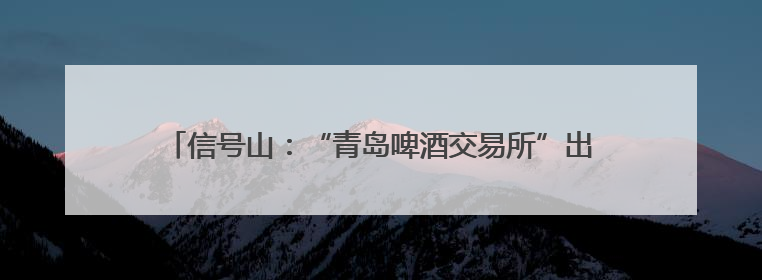 信号山：“青岛啤酒交易所”出圈 新玩法让游客很“上头”