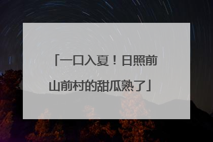 一口入夏！日照前山前村的甜瓜熟了