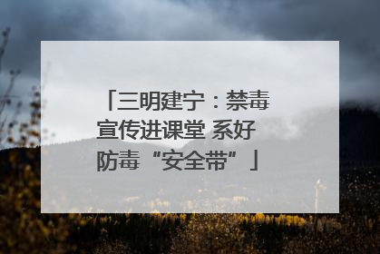 三明建宁：禁毒宣传进课堂 系好防毒“安全带”
