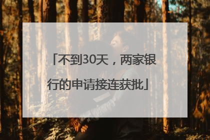 不到30天，两家银行的申请接连获批