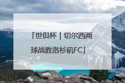 世俱杯｜切尔西两球战胜洛杉矶FC