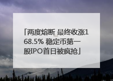 两度熔断 最终收涨168.5% 稳定币第一股IPO首日被疯抢