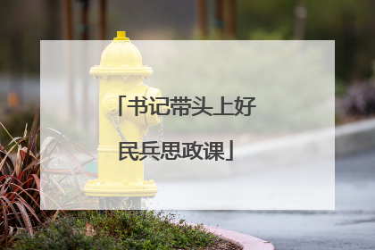 书记带头上好民兵思政课