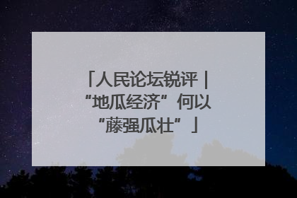 人民论坛锐评｜“地瓜经济”何以“藤强瓜壮”
