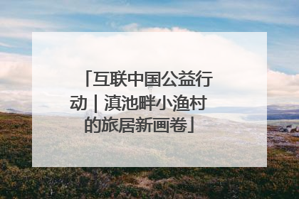 互联中国公益行动｜滇池畔小渔村的旅居新画卷