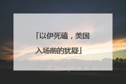 以伊死磕，美国入场前的犹疑