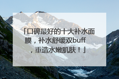 口碑最好的十大补水面膜，补水舒缓双buff，重造水嫩肌肤！