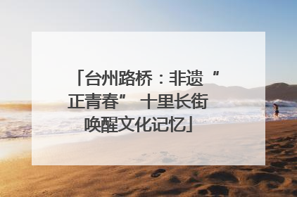 台州路桥：非遗“正青春” 十里长街唤醒文化记忆