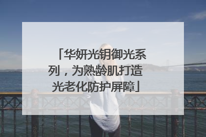 华妍光钥御光系列，为熟龄肌打造光老化防护屏障