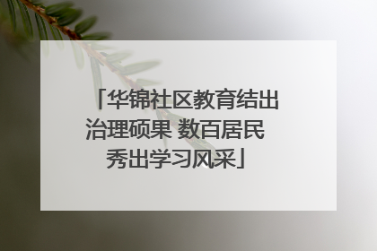 华锦社区教育结出治理硕果 数百居民秀出学习风采
