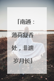 南通：薄荷凝香处，非遗岁月长