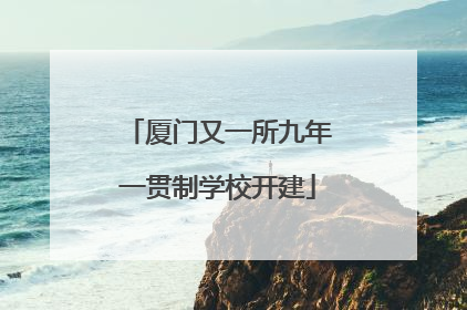 厦门又一所九年一贯制学校开建