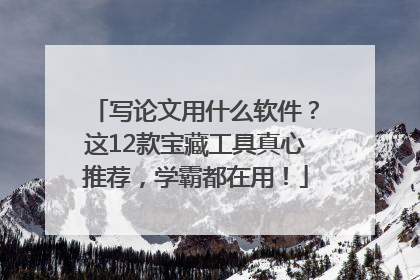写论文用什么软件？这12款宝藏工具真心推荐，学霸都在用！
