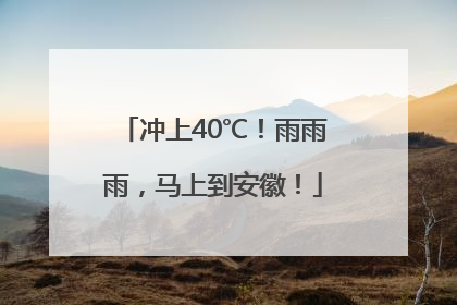 冲上40℃！雨雨雨，马上到安徽！