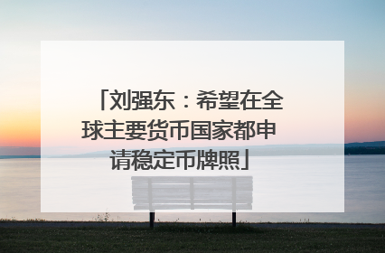 刘强东：希望在全球主要货币国家都申请稳定币牌照