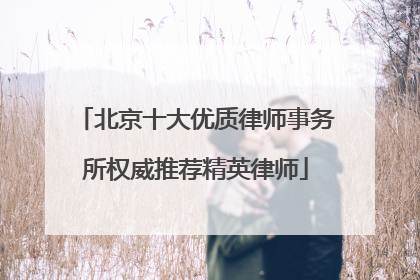 北京十大优质律师事务所权威推荐精英律师