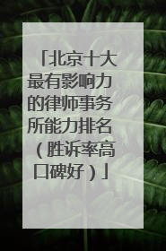 北京十大最有影响力的律师事务所能力排名（胜诉率高口碑好）