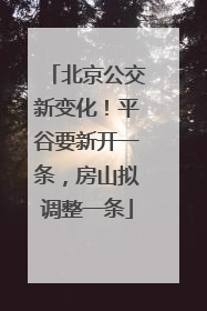 北京公交新变化！平谷要新开一条，房山拟调整一条