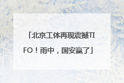 北京工体再现震撼TIFO！雨中，国安赢了