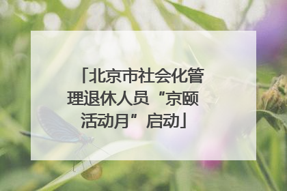 北京市社会化管理退休人员“京颐活动月”启动