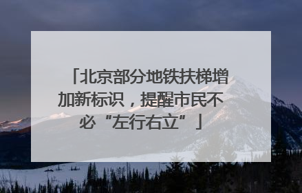 北京部分地铁扶梯增加新标识，提醒市民不必“左行右立”