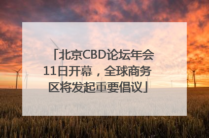 北京CBD论坛年会11日开幕，全球商务区将发起重要倡议