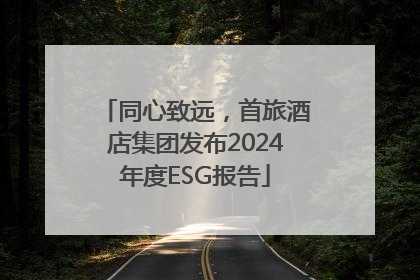 同心致远，首旅酒店集团发布2024年度ESG报告