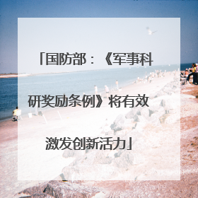 国防部：《军事科研奖励条例》将有效激发创新活力