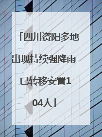四川资阳多地出现持续强降雨 已转移安置104人