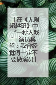 在《无限超越班》中“一秒入戏” 演员奚望：我曾经觉得一定不要做演员
