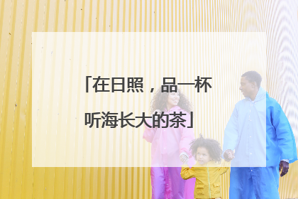 在日照，品一杯听海长大的茶