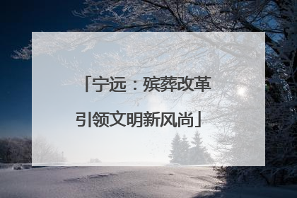 宁远：殡葬改革引领文明新风尚