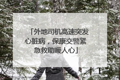 外地司机高速突发心脏病，保康交警紧急救助暖人心