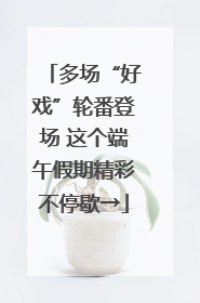 多场“好戏”轮番登场 这个端午假期精彩不停歇→